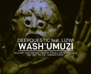 REMIXES: DeepQuestic – Wash’umuzi Ft. Lizwi