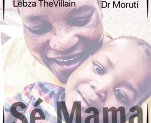 Lebza TheVillain & Dr. Moruti – Sé Mama