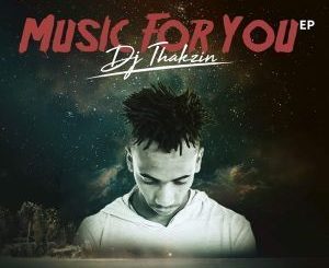 EP: Dj Thakzin – Music For You (Zip file)