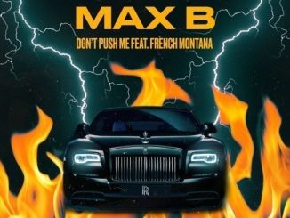 Max B – Don’t Push Me Ft. French Montana