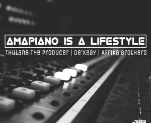 Thulane Da Producer Ft. De’keay & Afrika Brothers – Amapiano Issa Lifestyle