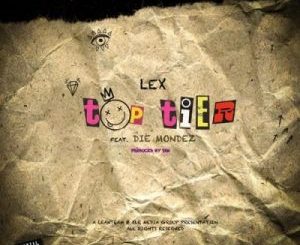 LEX – Top Tier Ft. Die Mondez