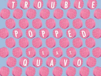 Trouble Ft. Quavo – Popped