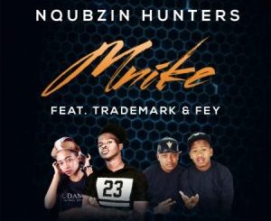 Nqubzin Hunters – Mnike Ft. Fey & Trademark