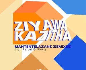 ZiyawaKazitha – Mantentelazane (Parcel SWZ Remix)