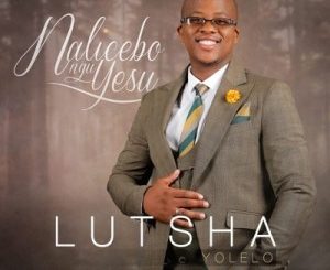 ALBUM: Lutsha Yolelo – Nalicebo NguYesu