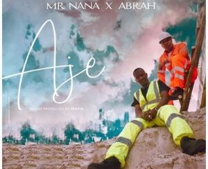 Mr Nana – AJE Ft. Abrah