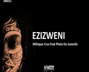 Mthique Cruz - Ezizweni Ft. Phats De Juvenile