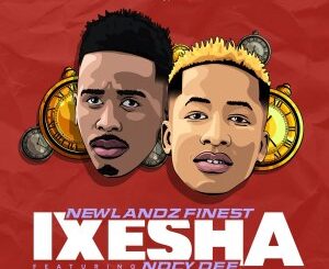 Newlandz Finest – Ixesha Ft. Nocy Dee