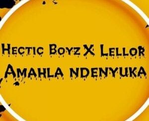 Hectic Boyz – Amahla Ndenyuka Ft. LelloR