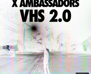 ALBUM: X Ambassadors – VHS 2.0