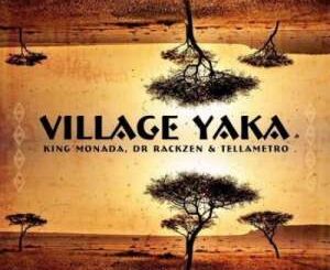 King Monada – Village Yaka Ft. Dr Rackzen & Tellametro