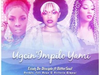 Eziah De Disciple – Ugcin’impilo Yami Ft. BitterSoul, Boohle, Feli Nuna & Victoria Kimani