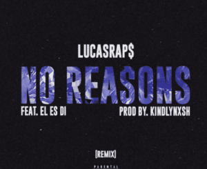 Lucasraps – No Reasons (remix) Ft. El Es Di