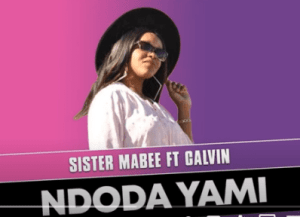 Sister Mabee – Ndoda Yami Ft. Calvin (Original Mix)