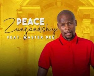 Peace – Zungandishiyi ft Master Dee