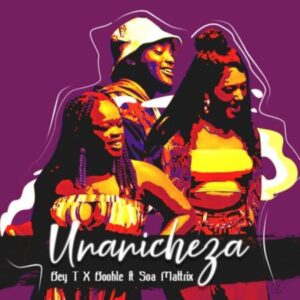 DOWNLOAD-Bey-T-Boohle-–-Unanicheza-ft-Soa-Mattrix