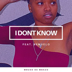 DOWNLOAD-Mbuso-De-Mbazo-–-I-Dont-Know-ft-Bemvelo.webp