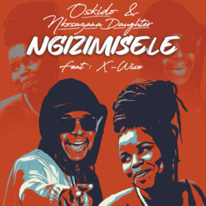 DOWNLOAD-Oskido-Nkosazana-Daughter-–-Ngizimisele-Ft-X-Wise-–