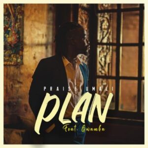 DOWNLOAD-Praise-Umali-–-Plan-ft-Gwamba-–