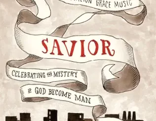 Savior: Celebrating the Mystery of God Become Man Sovereign Grace Music