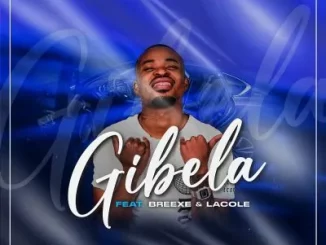 AfroToniQ – Gibela ft BreeXe & Lacole[