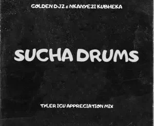 Golden Djz & Nkanyezi Kubheka - Sucha Drums (Tyler ICU Appreciation Mix)