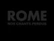 ROME – Nos chants perdus