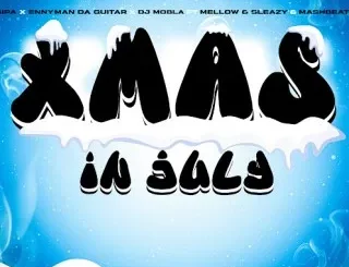 Gipa – Xmas In July Ft. Enny Man Da Guitar, Dj Mobla, Mellow & Sleazy & MashBeatz