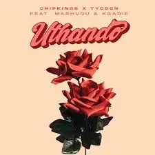 Chipkings & Tycoon – Uthando ft. Mashudu & Kgadie