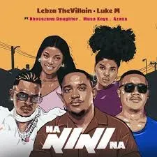 Lebza TheVillain & Luke M – Nanini Na ft. Nkosazana Daughter, Azana & Musa Keys