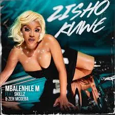 Mbalenhle M – Zisho Kuwe Ft. Skillz & Zeh McGeba